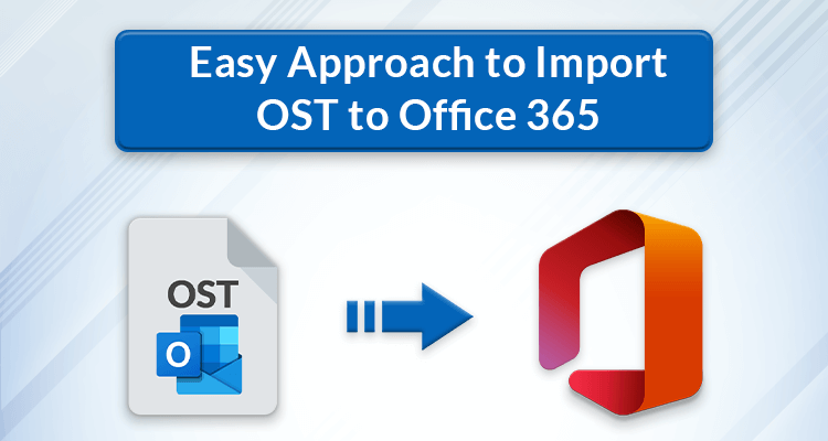 Easy Approach to Import OST to Office 365
